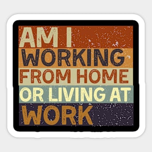 am i working from home or living at work funny wfh - work from home jokes Sticker